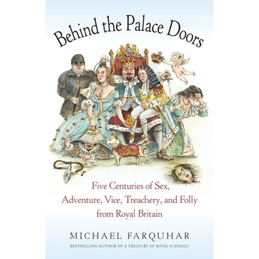 Behind the Palace Doors: Five Centuries of Sex, Adventure, Vice, Treachery, and Folly from Royal Britain