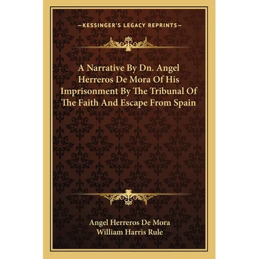A Narrative By Dn. Angel Herreros De Mora Of His Imprisonment By The Tribunal Of The Faith And Escape From Spain