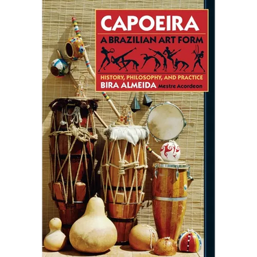 Capoeira: A Brazilian Art Form: History, Philosophy, and Practice
