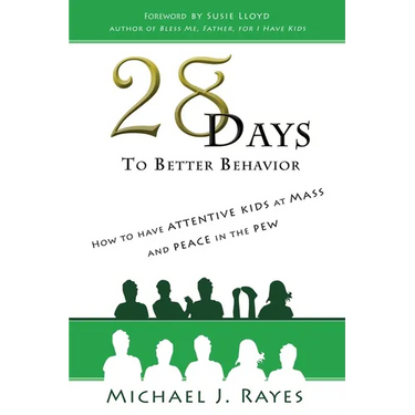 28 Days to Better Behavior: How to Have Attentive Kids at Mass and Peace in the Pew!