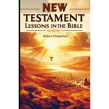 New Testament Lessons in the Bible: Sunday School Lesson Plans and/or Personal Bible Study