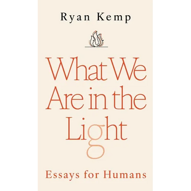 What We Are in the Light: Essays for Humans