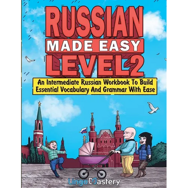 Russian Made Easy Level 2: An Intermediate Russian Workbook To Build Essential Vocabulary And Grammar With Ease (Russian Audio Lessons Included)