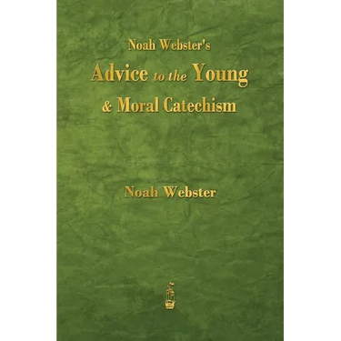 Noah Webster's Advice to the Young and Moral Catechism