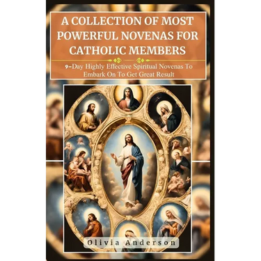 A Collection of Most Powerful Novenas for Catholic Members: 9-Day Highly Effective Spiritual Novenas to Embark on to Get Great Result