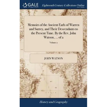 Memoirs of the Ancient Earls of Warren and Surrey, and Their Descendants to the Present Time. By the Rev. John Watson, ... of 2; Volume 2