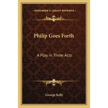 Philip Goes Forth: A Play in Three Acts
