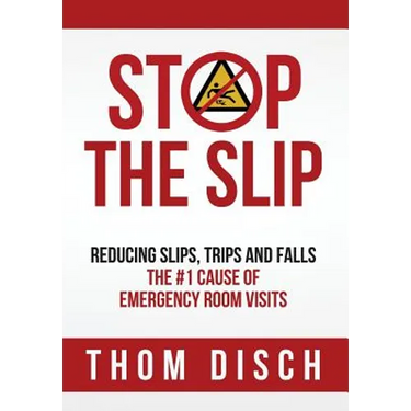 Stop the Slip: Reducing Slips, Trips and Falls, The #1 Cause of Emergency Room Visits