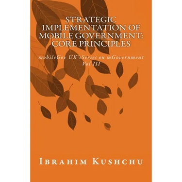 Strategic Implementation of mobileGovernment: core principles: mobileGov UK's Series on mGovernment: Vol III