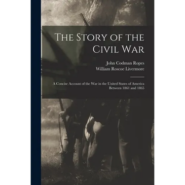 The Story of the Civil War: a Concise Account of the War in the United States of America Between 1861 and 1865