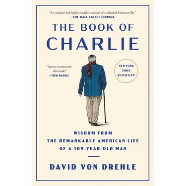 The Book of Charlie: Wisdom from the Remarkable American Life of a 109-Year-Old Man