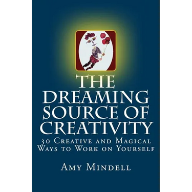 The Dreaming Source of Creativity: 30 Creative and Magical Ways to Work on Yourself