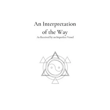 An Interpretation of the Way: As Received by an Imperfect Vessel