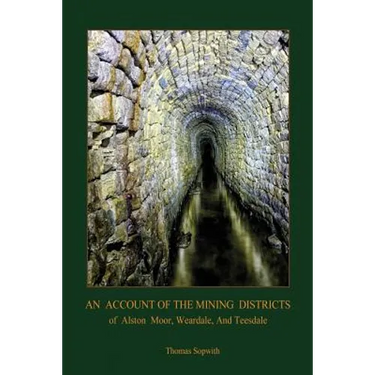 An Account of the Mining District of Alston Moor, Weardale and Teesdale, with additional drawings and photographs (Aziloth Books)