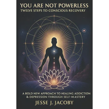 You Are Not Powerless: Twelve Steps to Conscious Recovery (A Bold New Approach to Healing Depression & Addiction Through Self-Mastery)