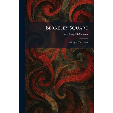 Berkeley Square: A Play in Three Acts