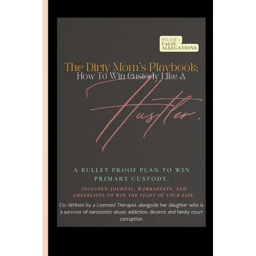 The Dirty Mom's Playbook. How To Win Custody Like a Hustler.: A Bulletproof Plan to Secure Primary Custody Against a Narcissist and Thrive.
