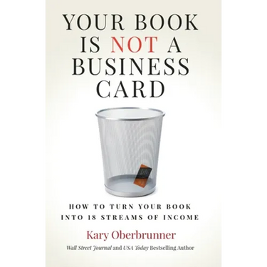 Your Book is Not a Business Card: How to Turn your Book into 18 Streams of Income