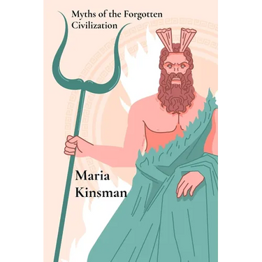 Myths of the Forgotten Civilization: Mythical Tales from Ancient Times