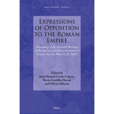 Expressions of Opposition to the Roman Empire: Proceedings of the Sixteenth Workshop of the International Network Impact of Empire (Sevilla, May 22-25