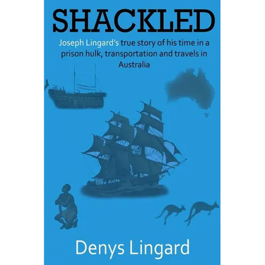Shackled: Joseph Lingard's true story of his time in a prison hulk, transportation and travels in Australia.