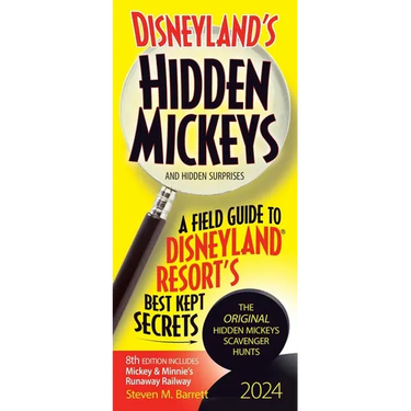 Disneyland's Hidden Mickeys 2024: A Field Guide to Disneyland Resort's Best Kept Secrets