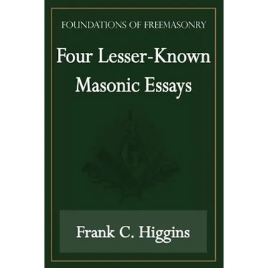 Four Lesser-Known Masonic Essays (Foundations of Freemasonry Series)