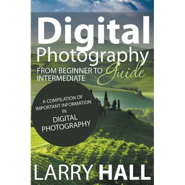 Digital Photography Guide: From Beginner to Intermediate: A Compilation of Important Information in Digital Photography