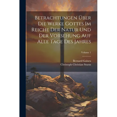 Betrachtungen ワber Die Werke Gottes Im Reiche Der Natur Und Der Vorsehung Auf Alle Tage Des Jahres; Volume 1