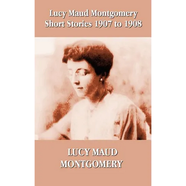 Lucy Maud Montgomery Short Stories 1907-1908