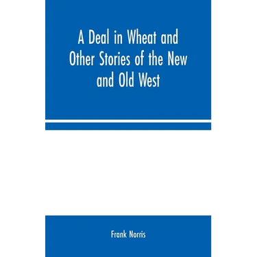 A Deal in Wheat and Other Stories of the New and Old West