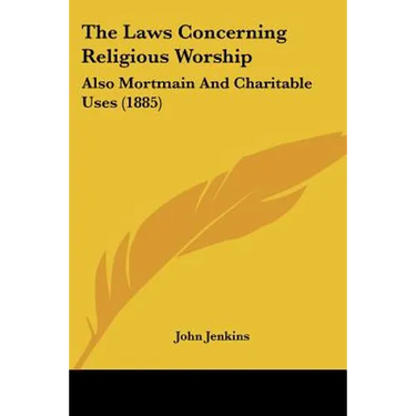 The Laws Concerning Religious Worship: Also Mortmain And Charitable Uses (1885)