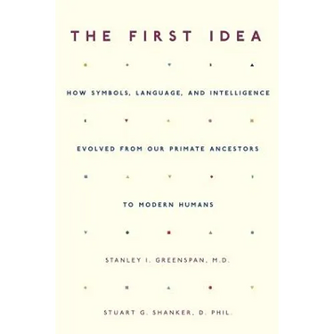 The First Idea: How Symbols, Language, and Intelligence Evolved from Our Primate Ancestors to Modern Humans