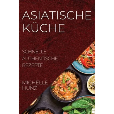 Asiatische Küche: Schnelle Authentische Rezepte