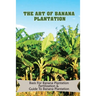 The Art Of Banana Plantation: Basis For Banana Plantation Fertilization & Guide To Banana Plantation: Strategies For Growing Banana