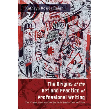 The Origins of the Art and Practice of Professional Writing: The Written Word as a Tool for Social Justice Then and Now