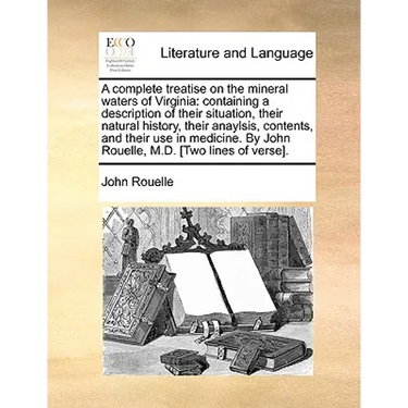 A complete treatise on the mineral waters of Virginia: containing a description of their situation, their natural history, their anaylsis, contents, a