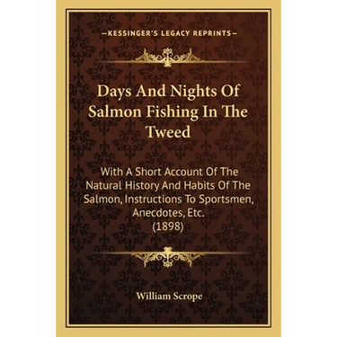 Days And Nights Of Salmon Fishing In The Tweed: With A Short Account Of The Natural History And Habits Of The Salmon, Instructions To Sportsmen, Anecd