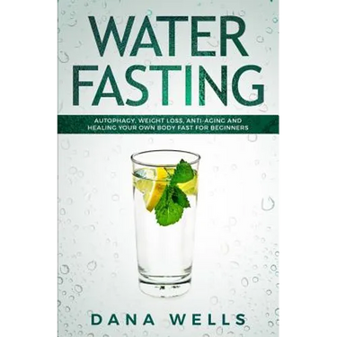 Water Fasting: Autophagy, Weight Loss, Anti-aging, and Healing Your Own Body Fast for Beginners