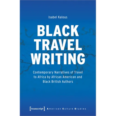 Black Travel Writing: Contemporary Narratives of Travel to Africa by African American and Black British Authors