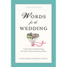 Words for the Wedding: Creative Ideas for Personalizing Your Vows, Toasts, Invitations, and More