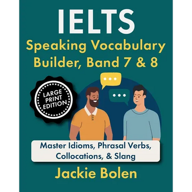 IELTS Speaking Vocabulary Builder, Band 7 & 8: Master Idioms, Phrasal Verbs, Collocations, & Slang (Large Print Edition)