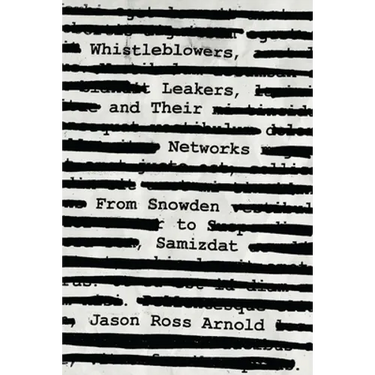 Whistleblowers, Leakers, and Their Networks: From Snowden to Samizdat