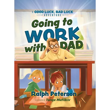 Going to Work with Dad: A Good Luck, Bad Luck Adventure