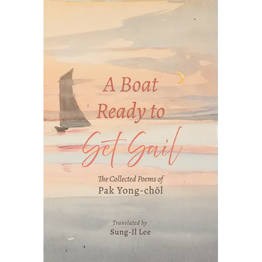 A Boat Ready to Set Sail: The Collected Poems of Pak Yong-chŏl