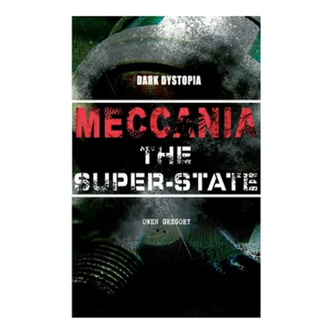 Meccania the Super-State (Dark Dystopia): Foreseeing the Future and Foretelling the Terror of a Totalitarian Nazi-Like Regime