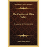 The Captives of Abb's Valley: A Legend of Frontier Life