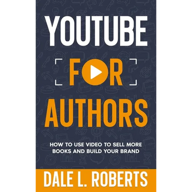 YouTube for Authors: How to Use Video to Sell More Books and Build Your Brand
