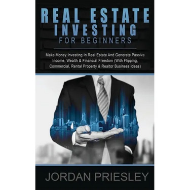 Real Estate Investing For Beginners: Make Money Investing In Real Estate And Generate Passive Income, Wealth & Financial Freedom (With Flipping, Comme