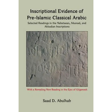 Inscriptional Evidence of Pre-Islamic Classical Arabic: Selected Readings in the Nabataean, Musnad, and Akkadian Inscriptions